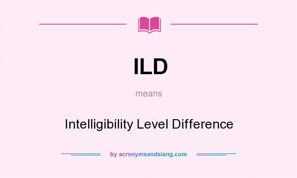 What does ILD mean? It stands for Intelligibility Level Difference
