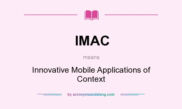 What does IMAC mean? It stands for Innovative Mobile Applications of Context
