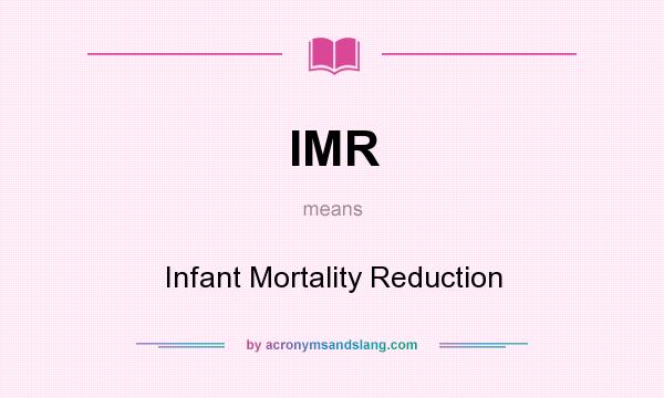 What does IMR mean? It stands for Infant Mortality Reduction