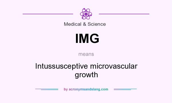 What does IMG mean? It stands for Intussusceptive microvascular growth