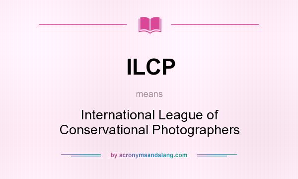 What does ILCP mean? It stands for International League of Conservational Photographers