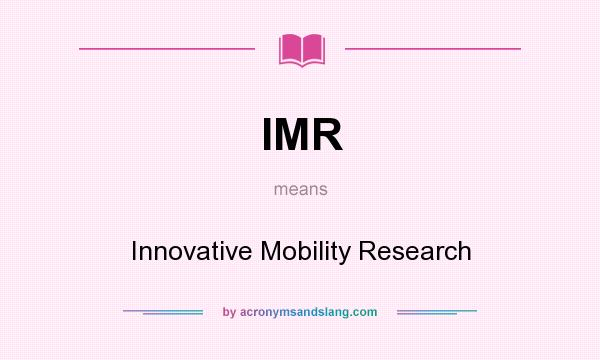 What does IMR mean? It stands for Innovative Mobility Research