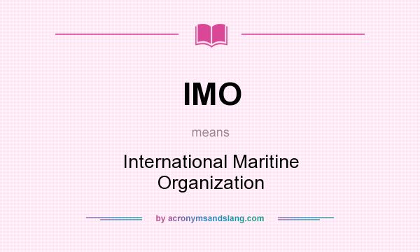 What does IMO mean? It stands for International Maritine Organization