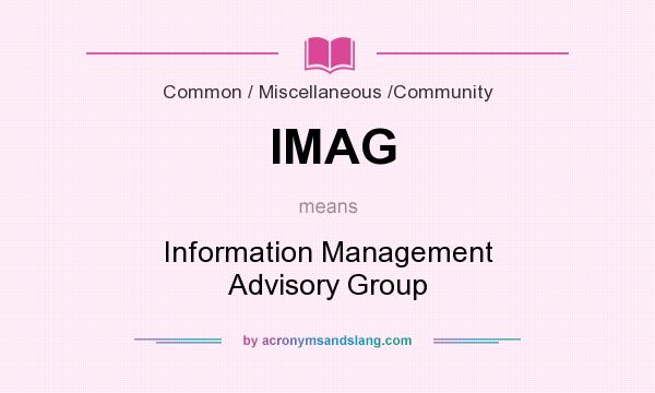 What does IMAG mean? It stands for Information Management Advisory Group