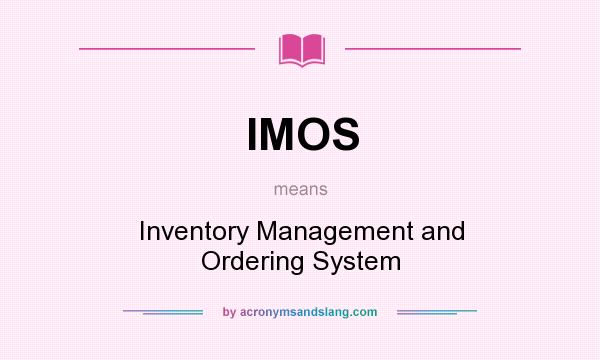 What does IMOS mean? It stands for Inventory Management and Ordering System