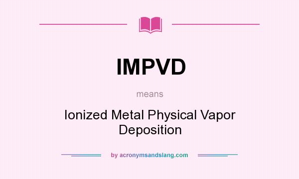 What does IMPVD mean? It stands for Ionized Metal Physical Vapor Deposition