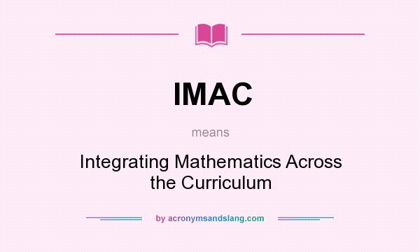 What does IMAC mean? It stands for Integrating Mathematics Across the Curriculum