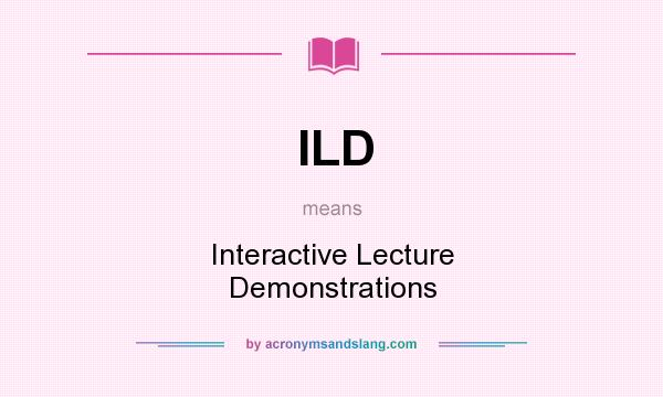 What does ILD mean? It stands for Interactive Lecture Demonstrations