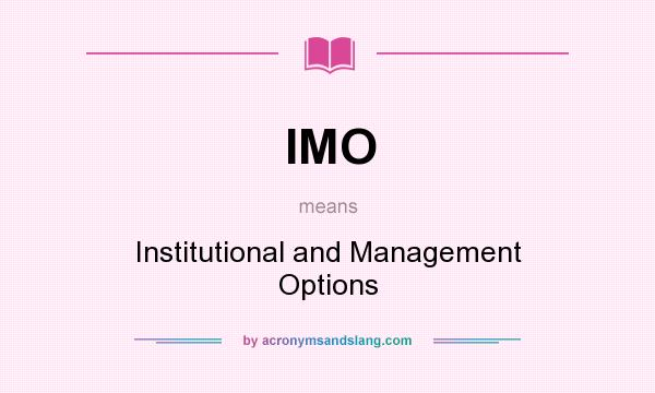 What does IMO mean? It stands for Institutional and Management Options
