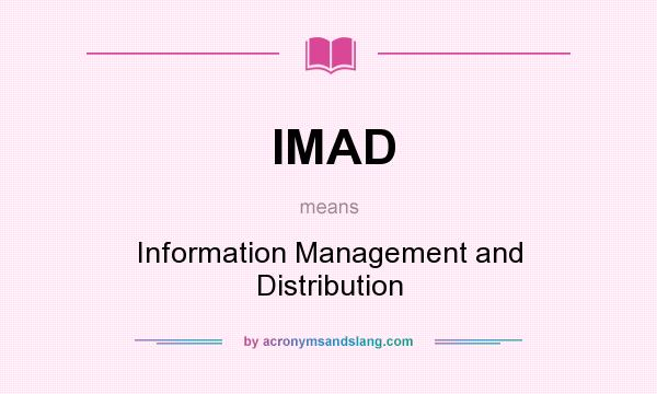 What does IMAD mean? It stands for Information Management and Distribution