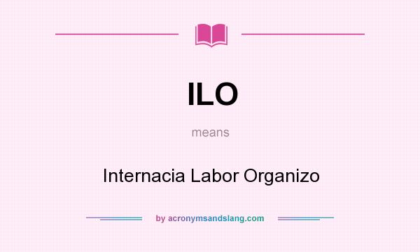 What does ILO mean? It stands for Internacia Labor Organizo