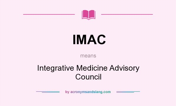 What does IMAC mean? It stands for Integrative Medicine Advisory Council