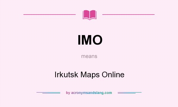 What does IMO mean? It stands for Irkutsk Maps Online