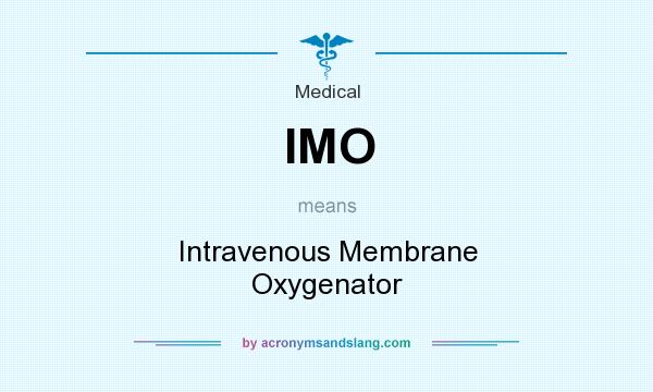 What does IMO mean? It stands for Intravenous Membrane Oxygenator