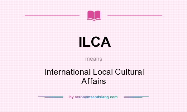 What does ILCA mean? It stands for International Local Cultural Affairs