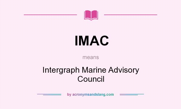 What does IMAC mean? It stands for Intergraph Marine Advisory Council