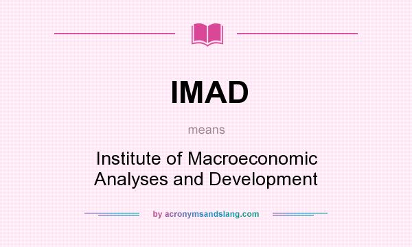 What does IMAD mean? It stands for Institute of Macroeconomic Analyses and Development