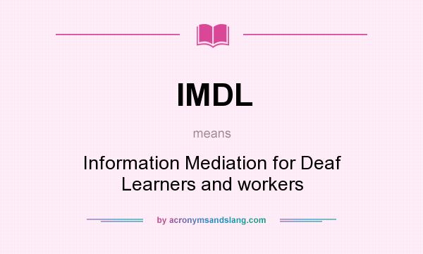 What does IMDL mean? It stands for Information Mediation for Deaf Learners and workers