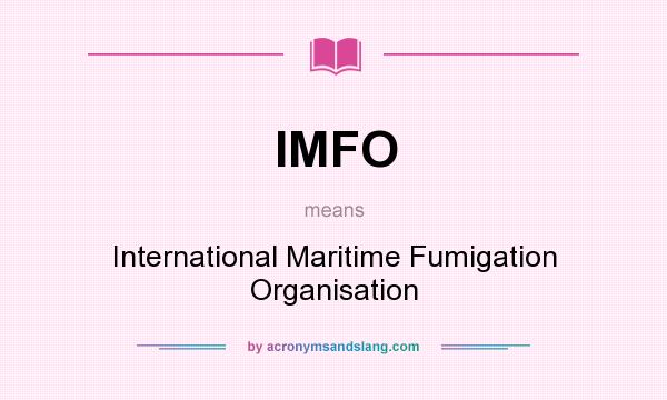 What does IMFO mean? It stands for International Maritime Fumigation Organisation