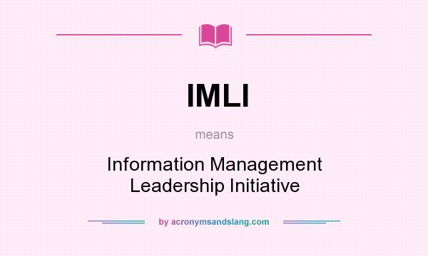 What does IMLI mean? It stands for Information Management Leadership Initiative