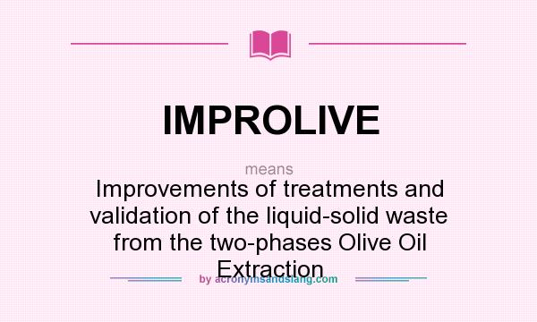 What does IMPROLIVE mean? It stands for Improvements of treatments and validation of the liquid-solid waste from the two-phases Olive Oil Extraction