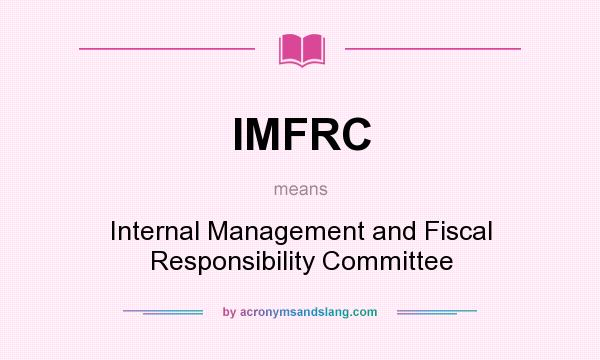 What does IMFRC mean? It stands for Internal Management and Fiscal Responsibility Committee