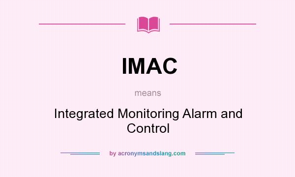 What does IMAC mean? It stands for Integrated Monitoring Alarm and Control