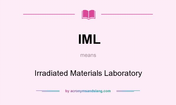 What does IML mean? It stands for Irradiated Materials Laboratory
