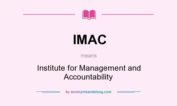 What does IMAC mean? It stands for Institute for Management and Accountability