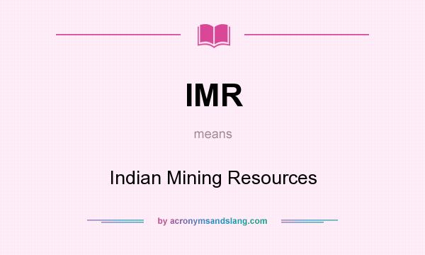 What does IMR mean? It stands for Indian Mining Resources