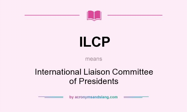 What does ILCP mean? It stands for International Liaison Committee of Presidents
