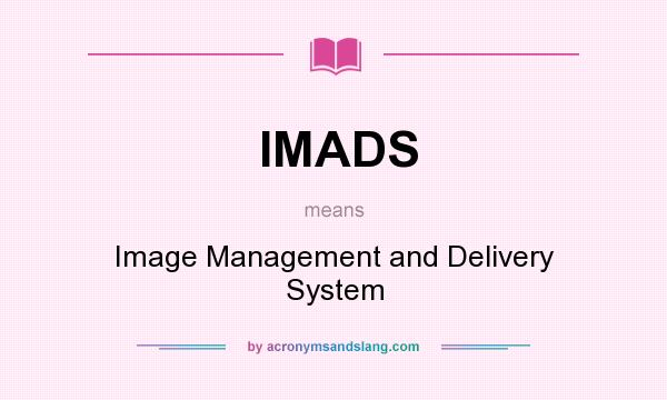 What does IMADS mean? It stands for Image Management and Delivery System