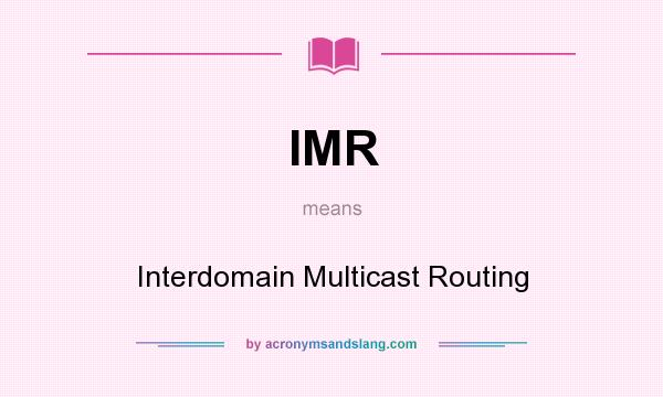 What does IMR mean? It stands for Interdomain Multicast Routing