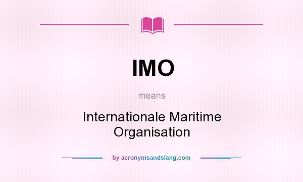 What does IMO mean? It stands for Internationale Maritime Organisation
