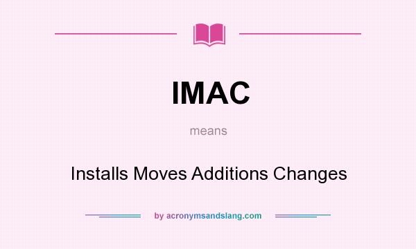 What does IMAC mean? It stands for Installs Moves Additions Changes