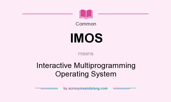 What does IMOS mean? It stands for Interactive Multiprogramming Operating System