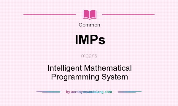 What does IMPs mean? It stands for Intelligent Mathematical Programming System