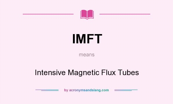 What does IMFT mean? It stands for Intensive Magnetic Flux Tubes