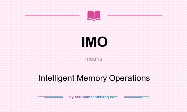 What does IMO mean? It stands for Intelligent Memory Operations