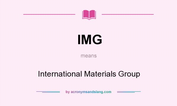 What does IMG mean? It stands for International Materials Group