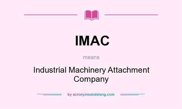 What does IMAC mean? It stands for Industrial Machinery Attachment Company