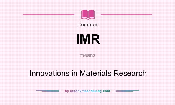 What does IMR mean? It stands for Innovations in Materials Research
