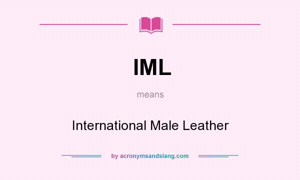 What does IML mean? It stands for International Male Leather