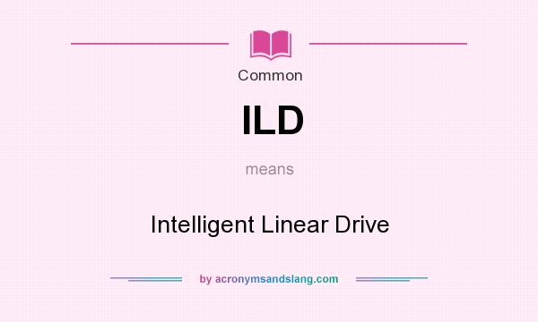 What does ILD mean? It stands for Intelligent Linear Drive