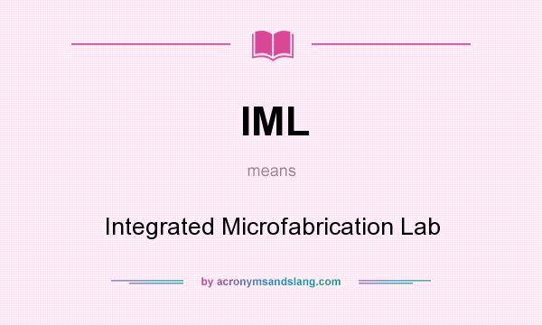 What does IML mean? It stands for Integrated Microfabrication Lab