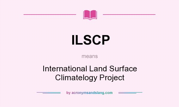 What does ILSCP mean? It stands for International Land Surface Climatelogy Project
