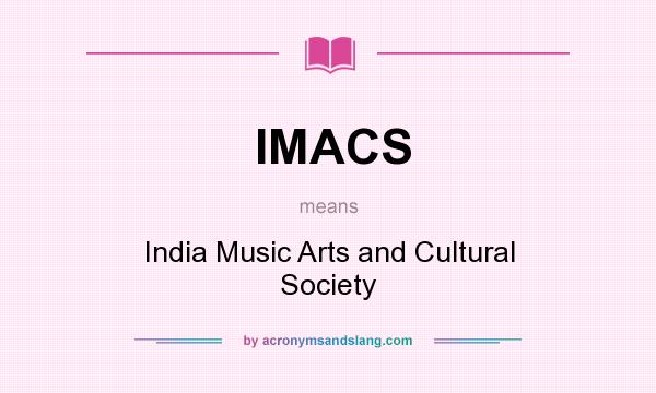 What does IMACS mean? It stands for India Music Arts and Cultural Society