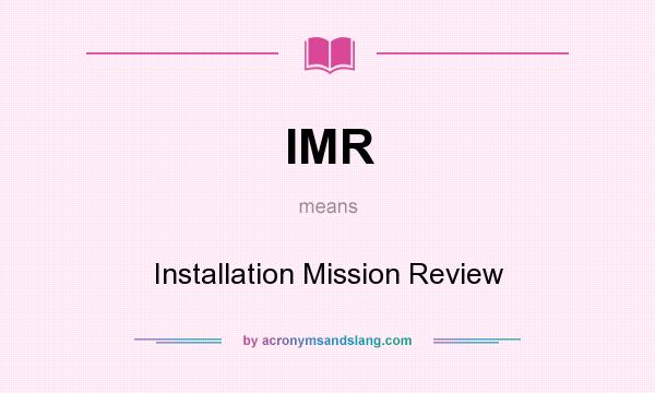 What does IMR mean? It stands for Installation Mission Review