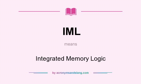 What does IML mean? It stands for Integrated Memory Logic
