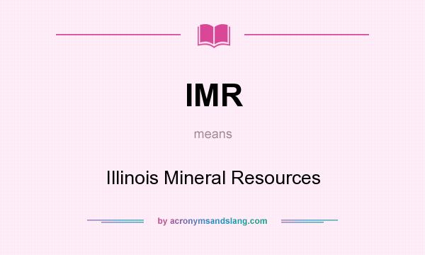 What does IMR mean? It stands for Illinois Mineral Resources